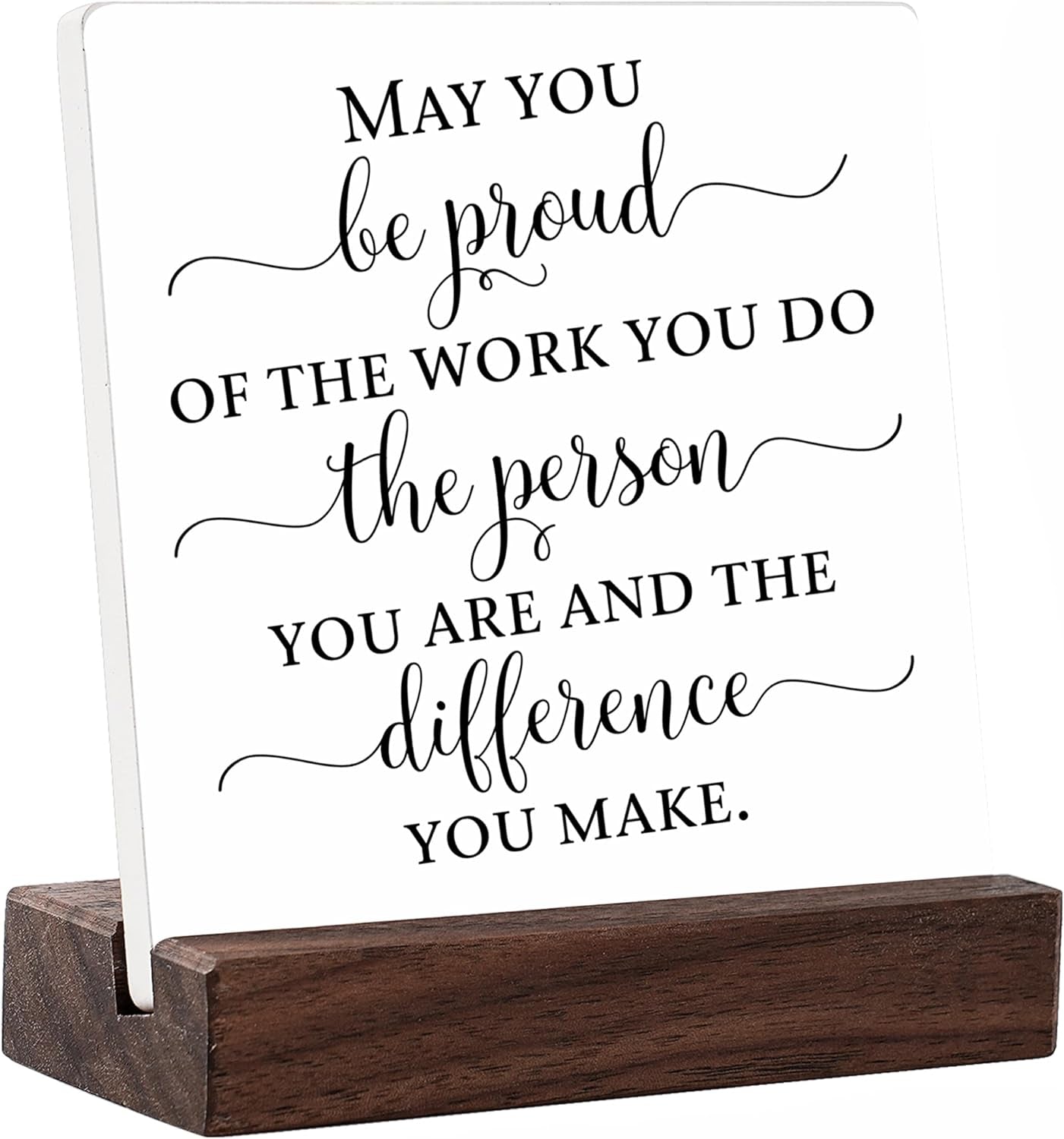 May You Be Proud of the Work Difference Make Stand Wood Sign Plaque, Employee Thank You Appreciation Gift,Retirement Gift for Coworker Women Men,Inspirational Quotes Office Desk Decor (A5)